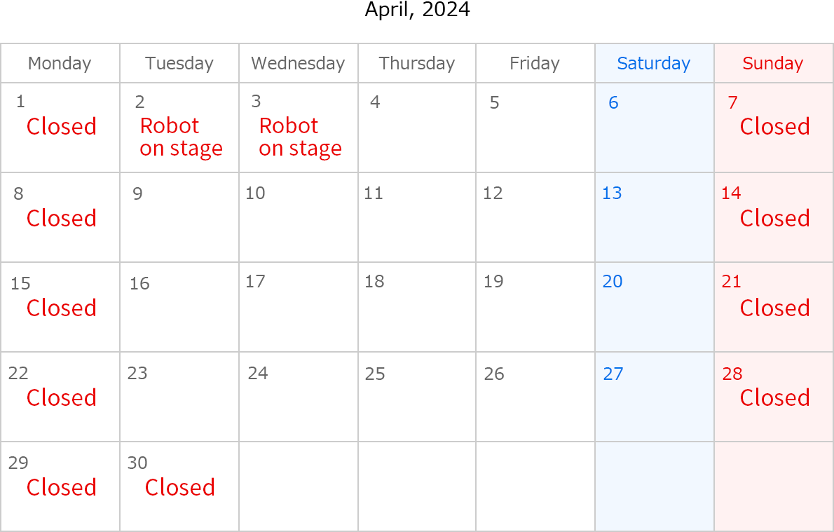 April, 2024. Closed Date:April 1,7,8,14,15,21,22,28,29 and 30. April 2 and 3, Robot on stage.