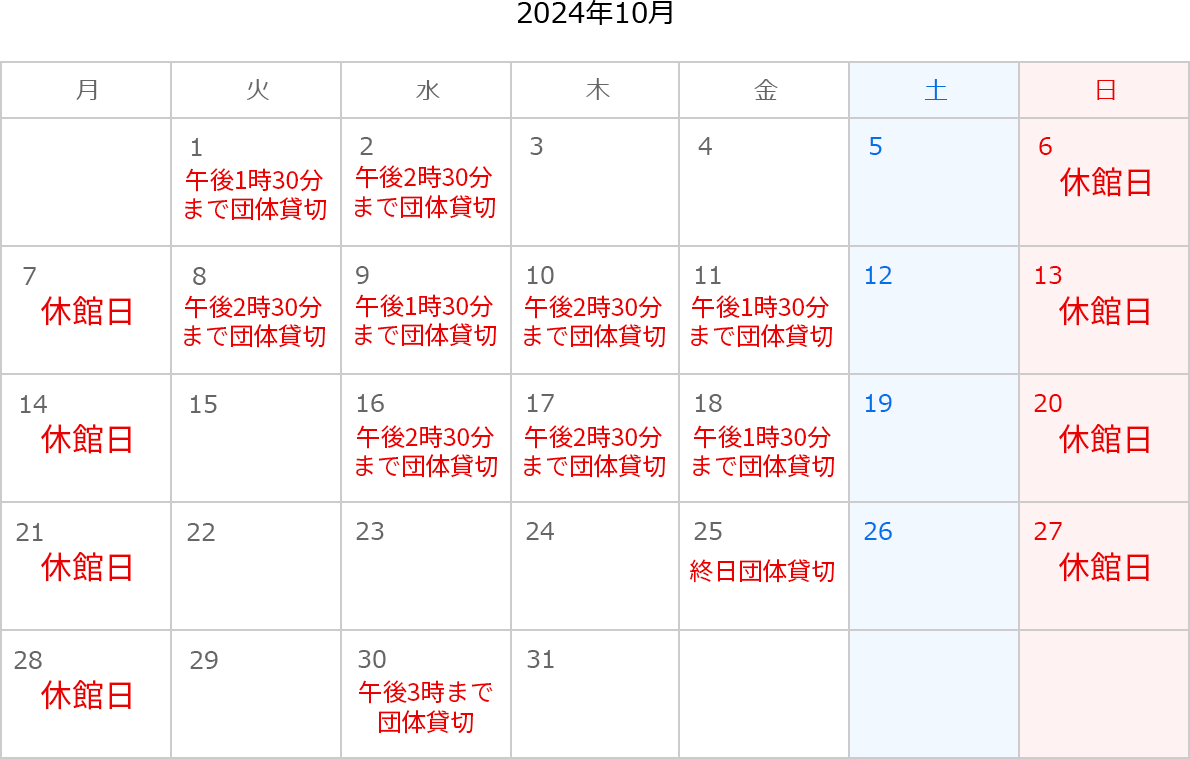 2024年10月のカレンダー。6日、7日、13日、14日、20日、21日、27日は休館日。10月1日は午後1時半まで団体貸切。10月2日は午後2時半まで団体貸切。10月8日は午後2時30分まで団体貸切。10月9日は午後1時半まで団体貸切。10月11日は午後1時半まで団体貸切。10月16日は午後2時半まで団体貸切。10月17日は午後2時半まで団体貸切。10月18日は午後1時半まで団体貸切。10月30日は午後3時まで団体貸切