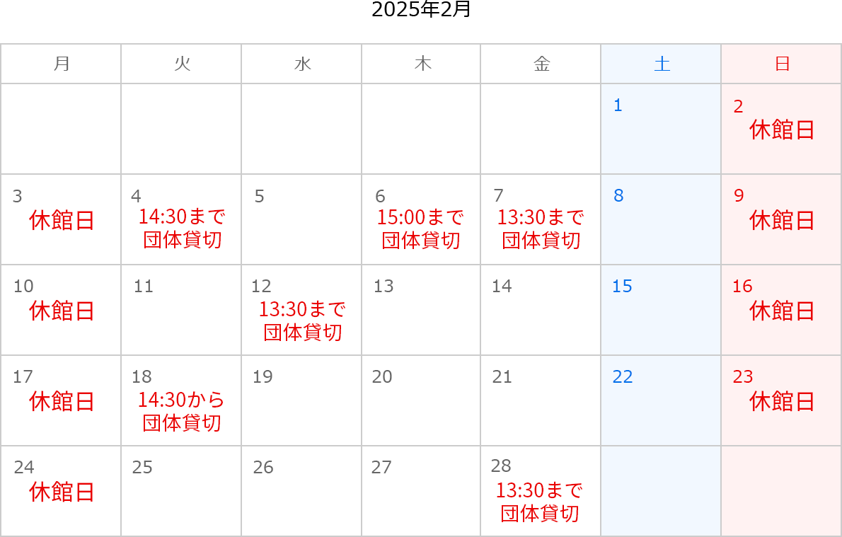 2025年2月のカレンダー。2日、3日、9日、10日、16日、17日、23日、24日は休館日。5日は午後3時半まで団体貸切。6日は15:00まで団体貸切。7日は13:30まで団体貸切。18日は14:30から団体貸切。