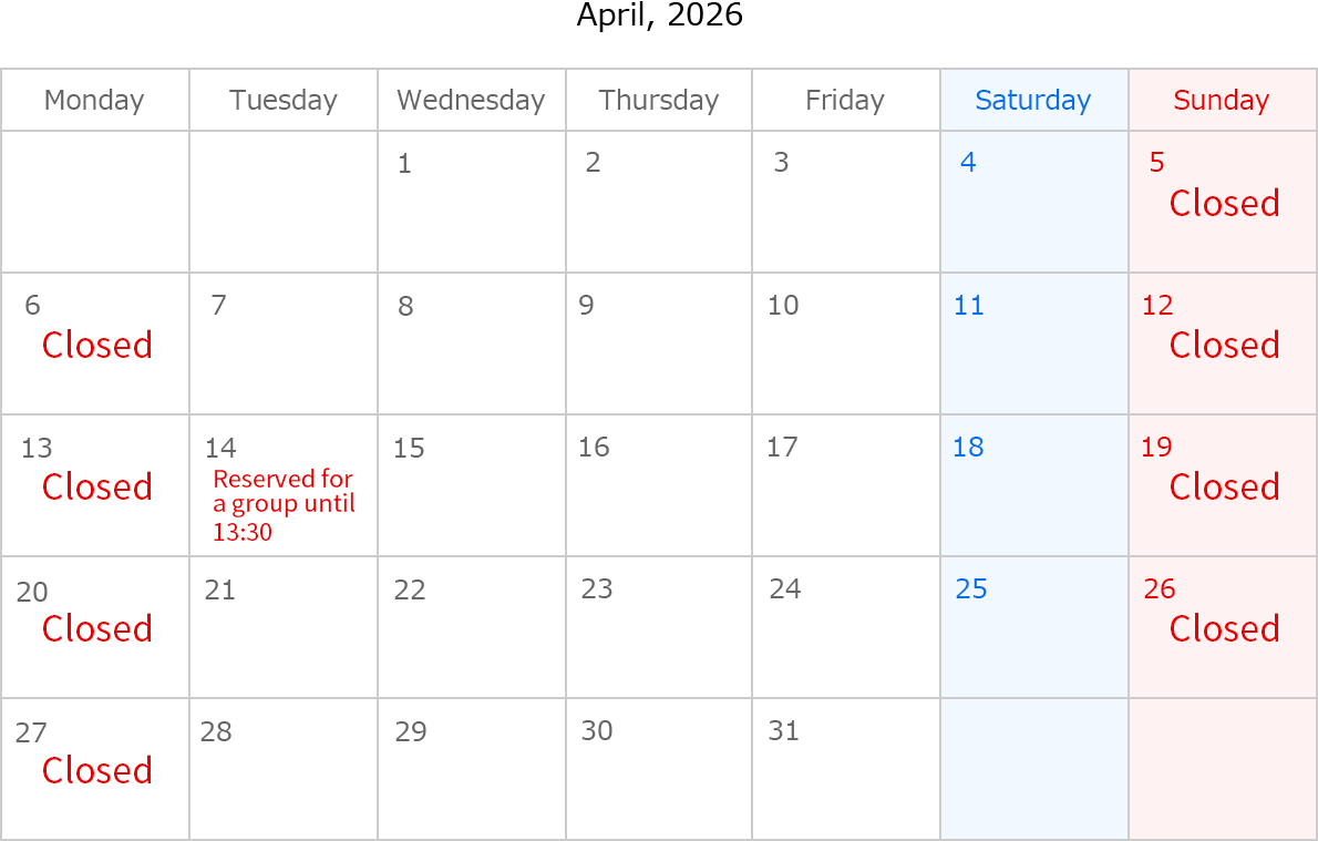 April, 2026. Closed Date: April 5,6,12,13,19,20,26 and 27. April 14, Reserved for a group until 13:30.